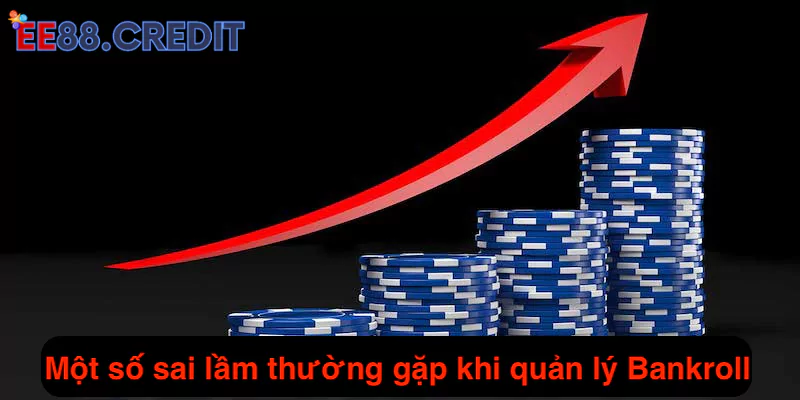 Một số sai lầm thường gặp khi quản lý các Bankroll