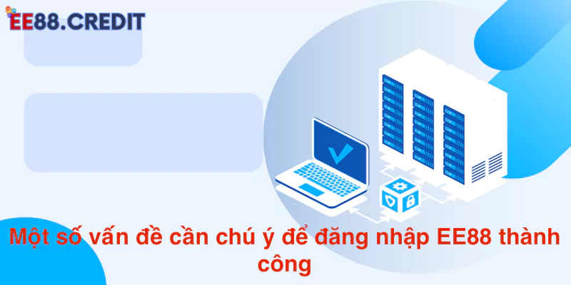 Một số vấn đề cần chú ý để đăng nhập EE88 thành công