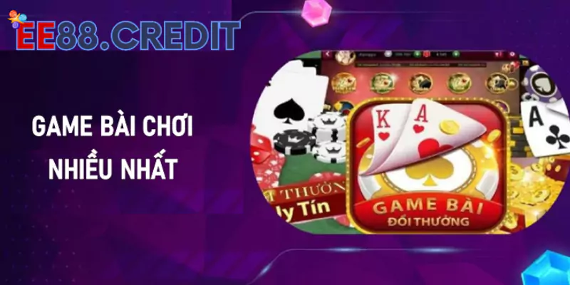 Đâu là game bài chơi nhiều nhất hiện nay