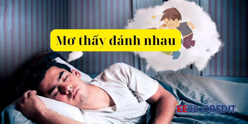 Mơ thấy đánh nhau thì đánh số gì dễ trúng và chính xác nhất?